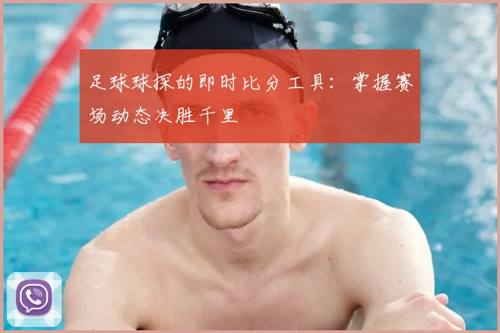 足球球探的即时比分工具：掌握赛场动态决胜千里