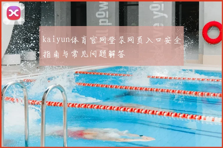 kaiyun体育官网登录网页入口安全指南与常见问题解答