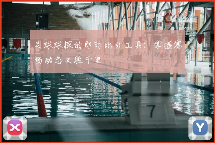 足球球探的即时比分工具：掌握赛场动态决胜千里