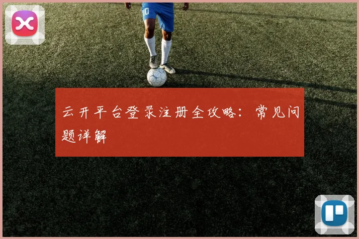 云开平台登录注册全攻略：常见问题详解