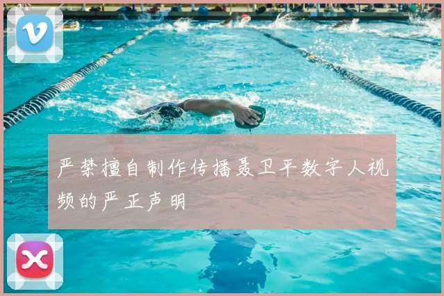 严禁擅自制作传播聂卫平数字人视频的严正声明